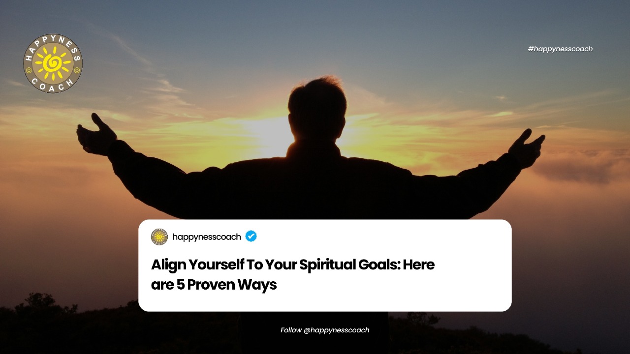 Align Yourself to Your Spiritual Goals: Here Are 5 Proven Ways