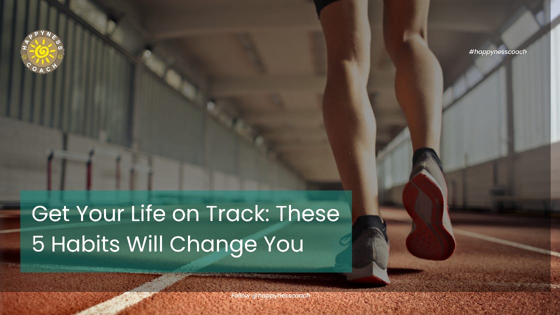 Get Your Life on Track: These five Habits will Change You